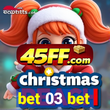 bet 03 bet